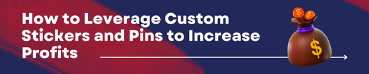 How to Leverage Custom Stickers and Pins to Increase Profits