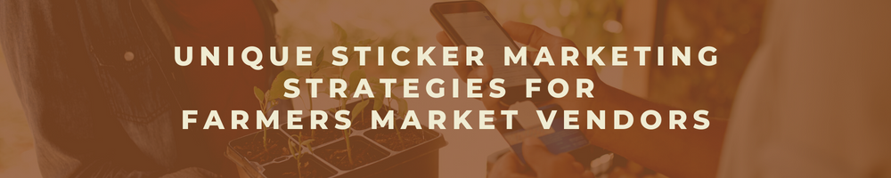Unique Sticker Marketing Strategies for Farmers Market Vendors
