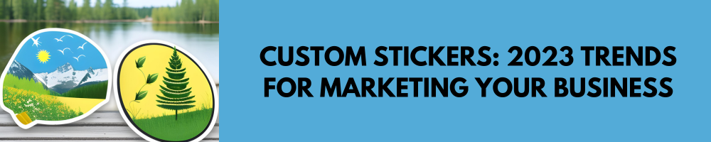 Custom Stickers: 2023 Trends for Marketing Your Business – Sira Print Inc.