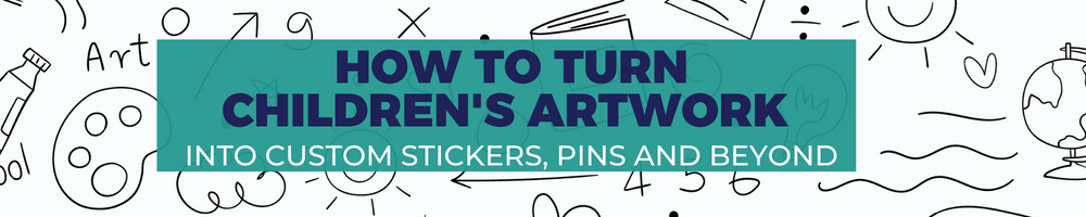 How to Turn Children's Artwork into Custom Stickers, Pins and Beyond