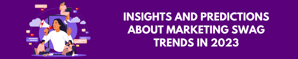 Insights and Predictions about Marketing Swag Trends in 2023