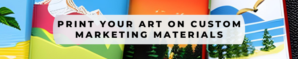 Print your Art on Custom Marketing Materials