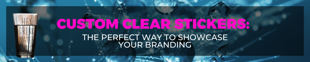Clear Stickers: The Perfect Way to Showcase Your Branding