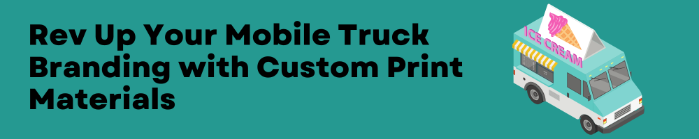 Rev Up Your Mobile Truck Branding with Custom Print Materials