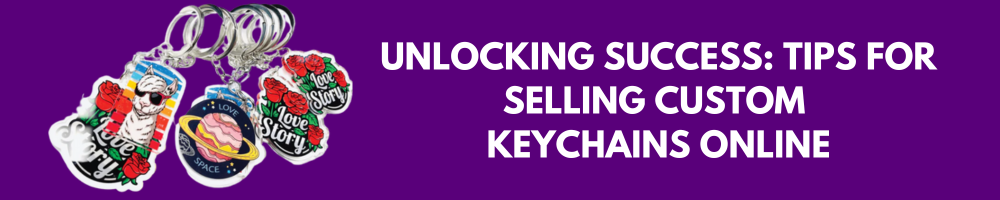 Unlocking Success: Tips for Selling Custom Keychains Online