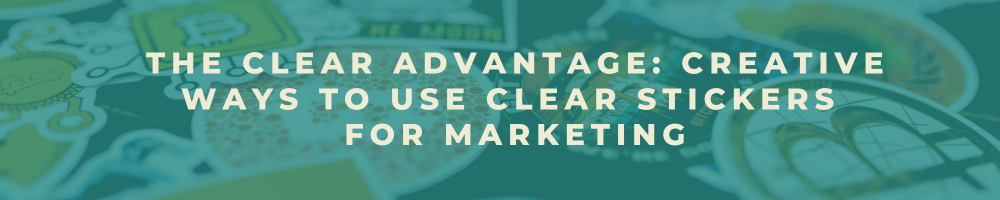 The Clear Advantage: Creative Ways to Use Clear Stickers for Marketing ...