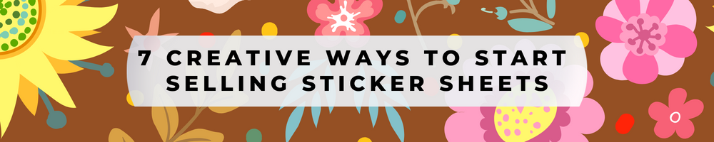 7 Creative Ways to Start Selling Sticker Sheets