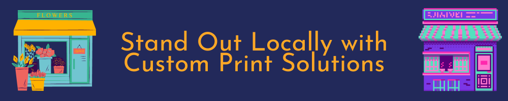 Stand Out Locally with Custom Print Solutions