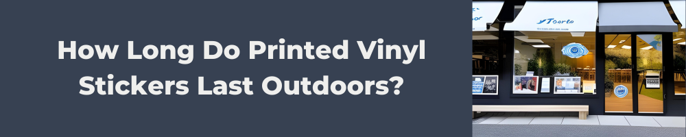 How Long Do Printed Vinyl Stickers Last Outdoors? – Sira Print Inc.