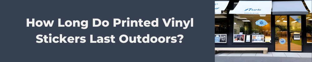 How Long Do Printed Vinyl Stickers Last Outdoors?