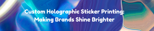 Custom Holographic Sticker Printing: Making Brands Shine Brighter