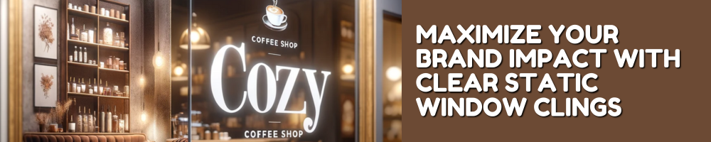 Maximize Your Brand Impact with Clear Static Window Clings
