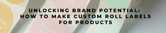 How to Create and Manufacture Your Own Custom Roll Labels for Products